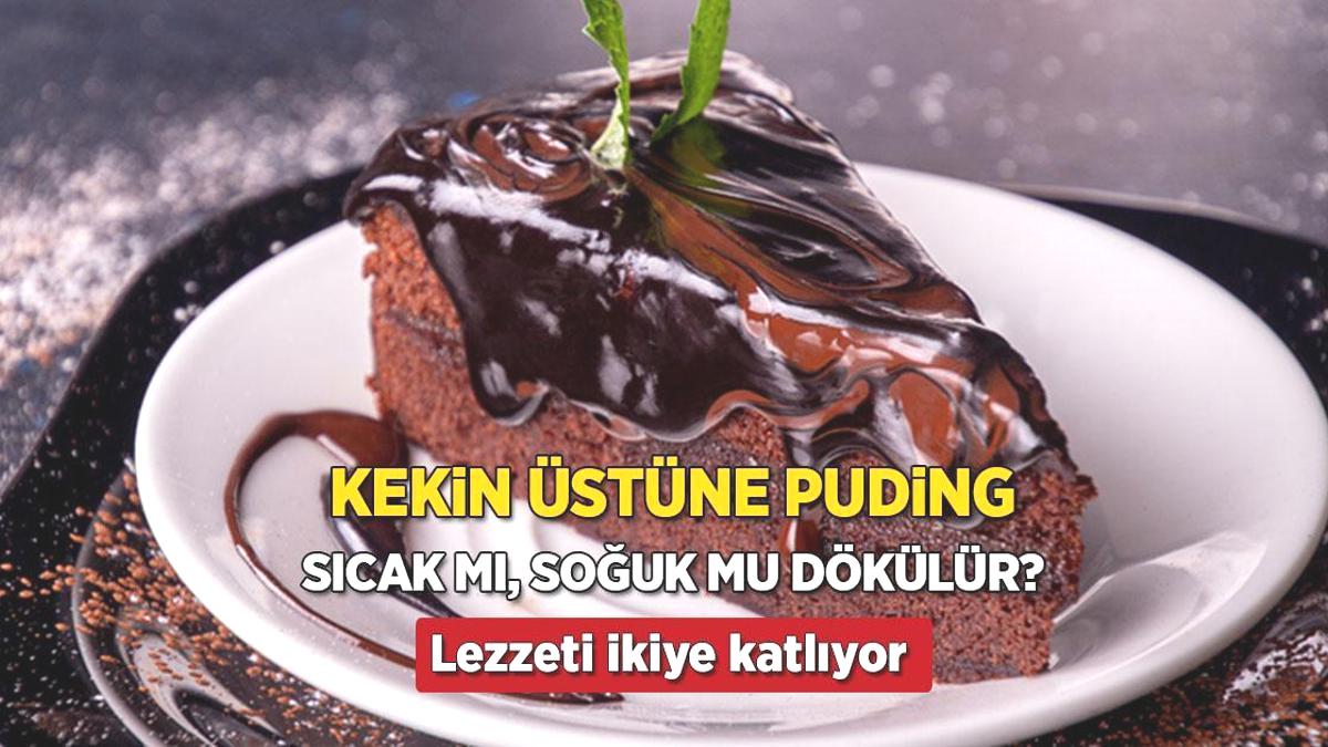 Kekin üstüne puding sıcak mı dökülür, soğuk mu? Kaynarsa zarar veriyor, şeflerin sırrı