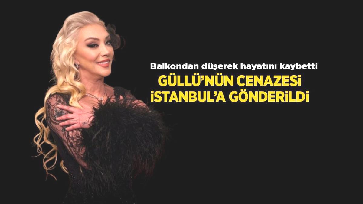 Balkondan düşerek hayatını kaybetti! Güllü’nün cenazesi İstanbul’a gönderildi